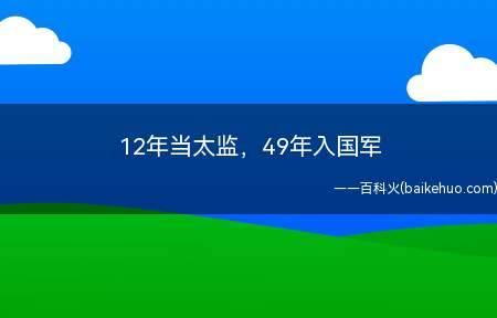 12年当太监，49年入国军是什么梗（1912年早已建立民国废止封建王朝了,宦官不但赚不到钱并且有）