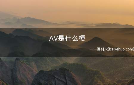 AV是什么意思(“影音”的英文缩写,英语Audio(音频)Video(视频))