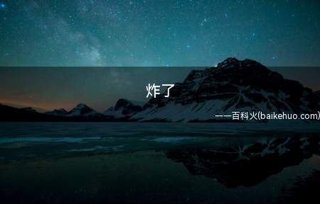 炸了是什么意思(爆炸了,比喻事儿变得十分槽糕)