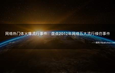 网络热门体火爆流行事件：盘点2012年网络五大流行模仿事件