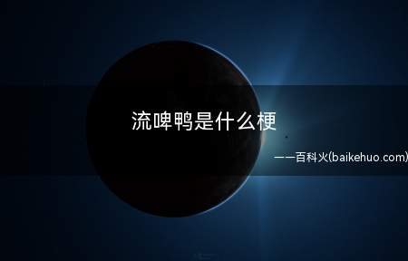 流啤鸭是什么梗(“牛B13呀”谐音,网民为了更好地规避不文明之语)