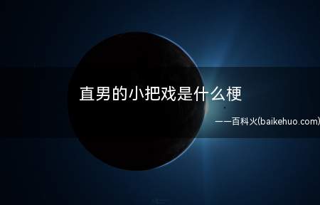 直男的小把戏是什么梗(指2个直男发生了让人误认为她们是恋人的亲昵个人行为)