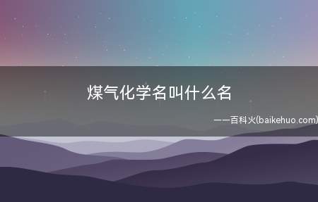 煤气化学名叫什么名（煤气中的一氧化碳和氢气是至关重要的化工厂原料）