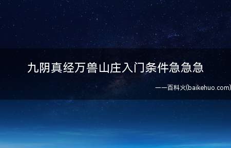 九阴真经万兽山庄入门条件急急急(万兽别墅主线入门和冒险入门)