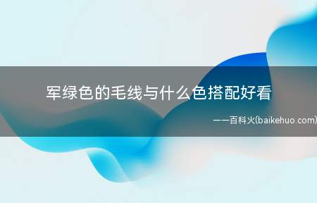 军绿色的毛线与什么色搭配好看(军绿色羊毛搭配米色显得清)