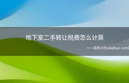 地下室二手转让税费怎么计算(二手转让过程中必须缴纳的税费)