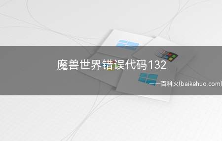 魔兽世界错误代码132(错误码132通常是人物角色挪动到了特殊的游戏内环境造成的)