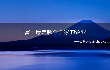 富士康是哪个国家的企业(富士康科技集团是中国台湾鸿海精密集团的高新技术企业)