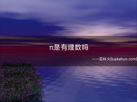π是有理数吗(没有理数的小数部分是无限循环的数量)