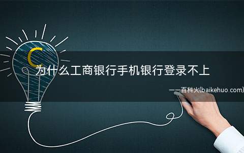 为什么工商银行手机银行登录不上(工商银行手机银行APP可能存在的原因)