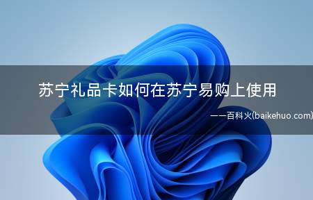 苏宁礼品卡如何在苏宁易购上使用(苏宁易购礼品卡关键分成二步)
