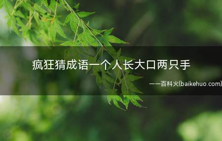 疯狂猜成语一个人长大口两只手(成语是上下之手,用隐喻勾结,随意玩弄手法,串通作弊)