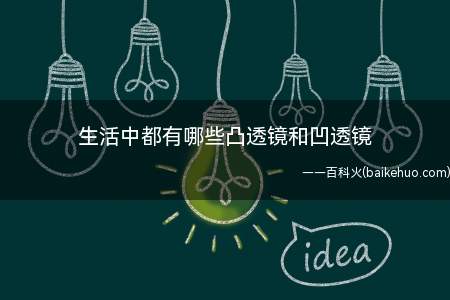 生活中都有哪些凸透镜和凹透镜(生活中常见的凹透镜有近视眼镜和汽车后视镜)