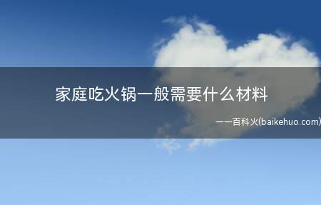 家庭吃火锅一般需要什么材料(重庆火锅料怎么做好吃?)
