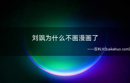 刘飒为什么不画漫画了(刘飒身体抱恙,且现阶段在担任杂志期刊小编,因此中止做画)