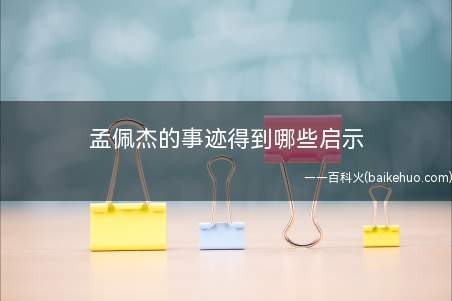 孟佩杰的事迹得到哪些启示(孟佩杰的事迹得到的启示)