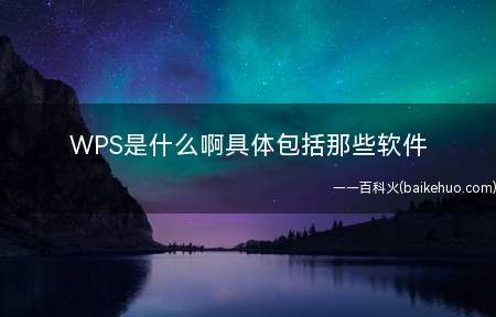 WPS是什么啊具体包括那些软件(WPS Office下载)
