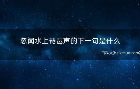 忽闻水上琵琶声的下一句是什么(《琵琶行》是唐朝诗人白居易的长篇乐府诗之一)