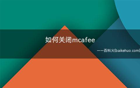 如何关闭mcafee(McAfee软件页面关闭)