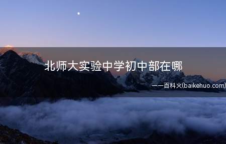 北师大实验中学初中部在哪(北京师范大学附属实验中学初中部在西城区辟才胡同和二龙路交汇处)