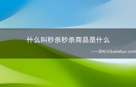 什么叫秒杀秒杀商品是什么