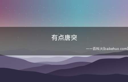 有点唐突是什么意思