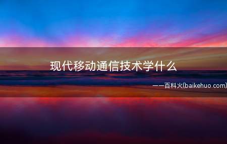 现代移动通信技术学什么
