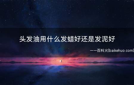 头发油用什么发蜡好还是发泥好