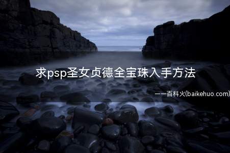 求psp圣女贞德全宝珠入手方法