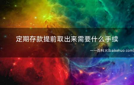 定期存款提前取出来需要什么手续