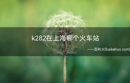 k282在上海哪个火车站