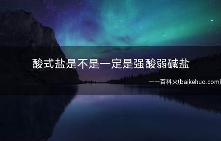 酸式盐是不是一定是强酸弱碱盐