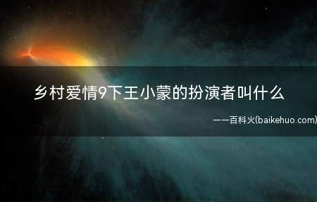 乡村爱情9下王小蒙的扮演者叫什么