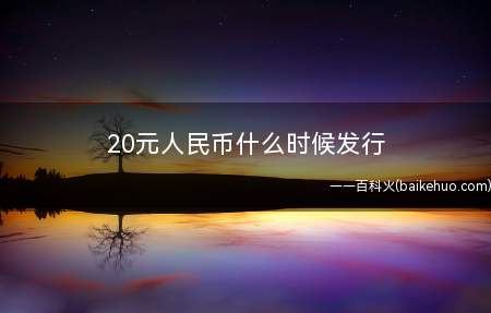 20元人民币什么时候发行