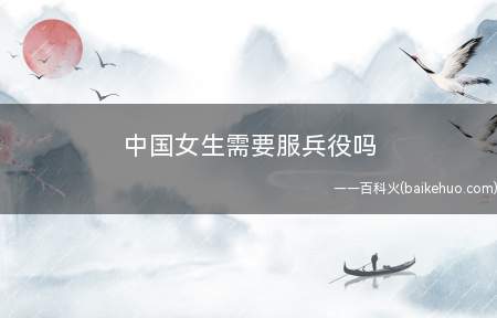 中国女生需要服兵役吗