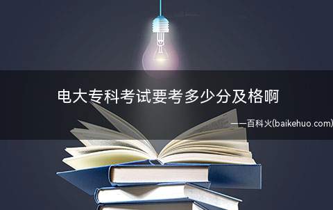 电大专科考试要考多少分及格啊
