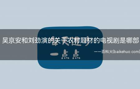 吴京安和刘劲演的关于农村题材的电视剧是哪部