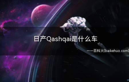 日产Qashqai是什么车