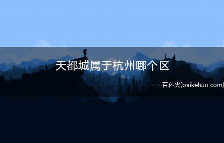 天都城属于杭州哪个区