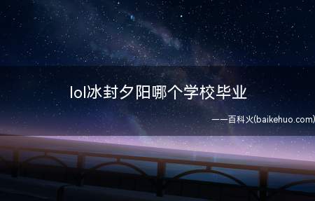 lol冰封夕阳哪个学校毕业