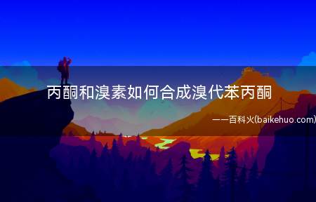 丙酮和溴素如何合成溴代苯丙酮