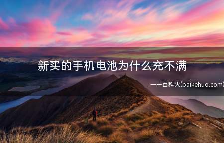 新买的手机电池为什么充不满