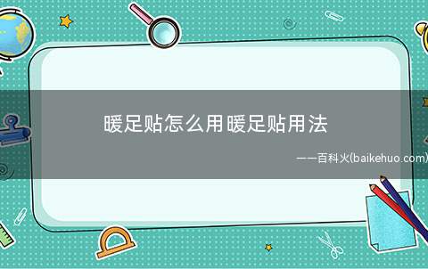 暖足贴怎么用暖足贴用法