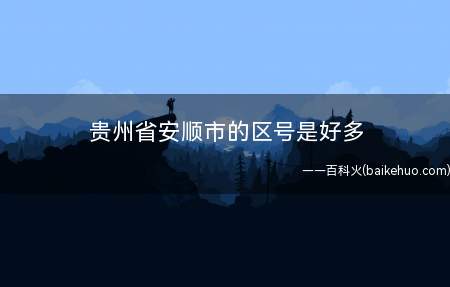 贵州省安顺市的区号是好多
