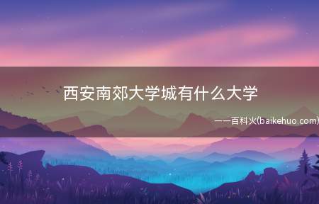 西安南郊大学城有什么大学