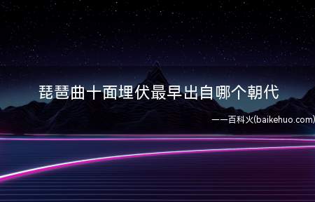 琵琶曲十面埋伏最早出自哪个朝代