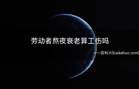 劳动者熬夜衰老算工伤吗