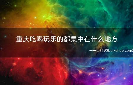 重庆吃喝玩乐的都集中在什么地方