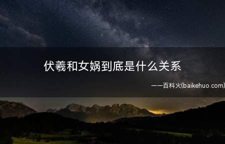 伏羲和女娲到底是什么关系