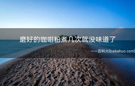 磨好的咖啡粉煮几次就没味道了